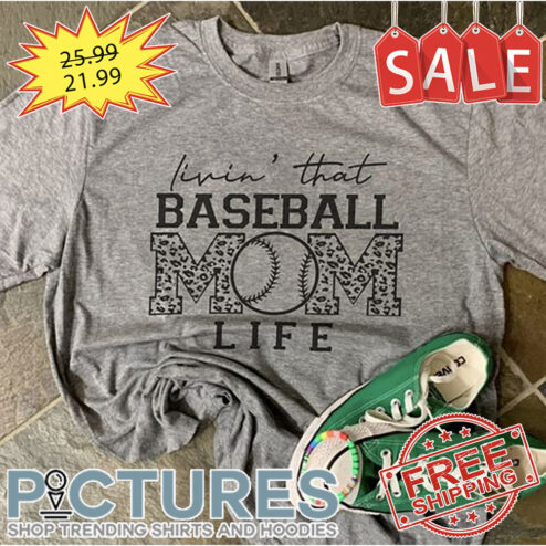 Livin' That Baseball Mom Life shirt