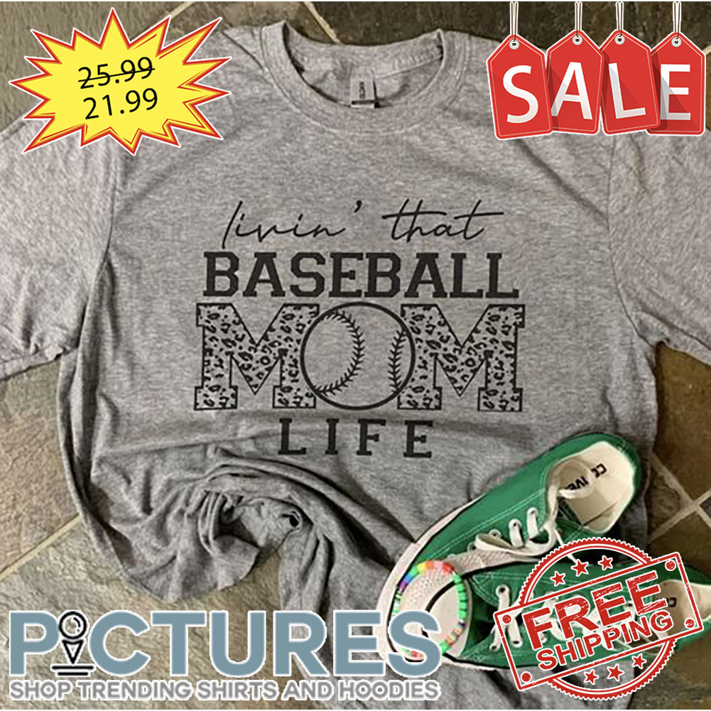 Livin' That Baseball Mom Life shirt