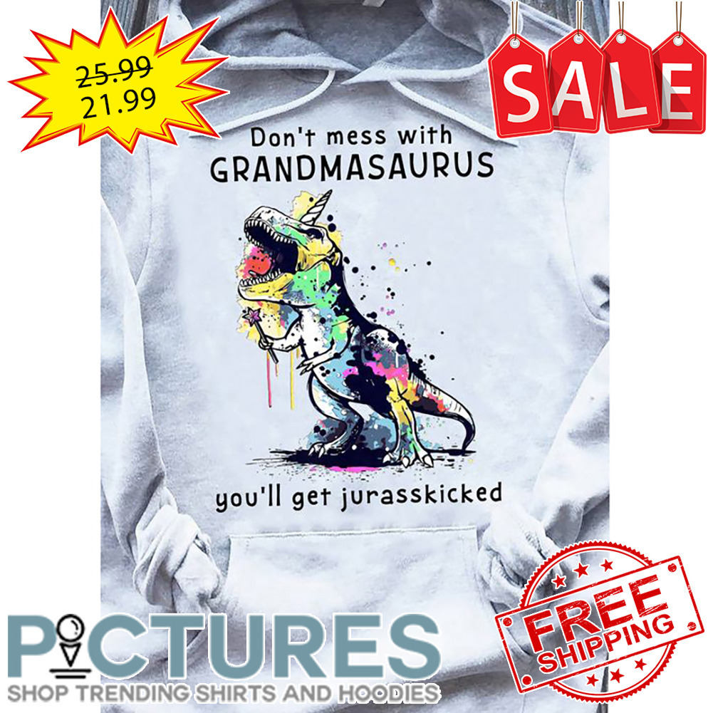 T-rex Don't Mess With Grandmasaurus You'll Get Jurasskicked shirt