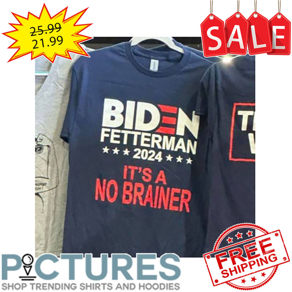 Biden Fetterman 2024 It's A No Brainer shirt