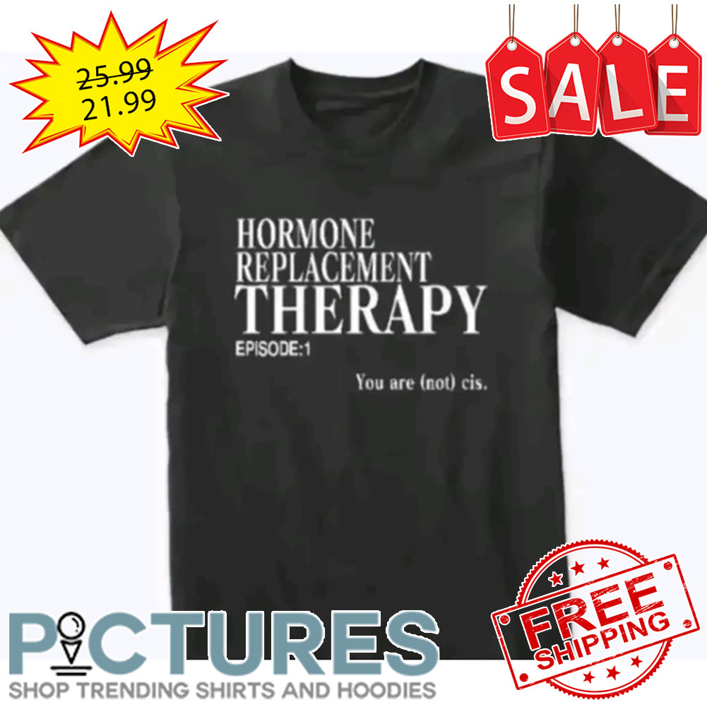 Hormone Replacement Therapy Episode 1 shirt