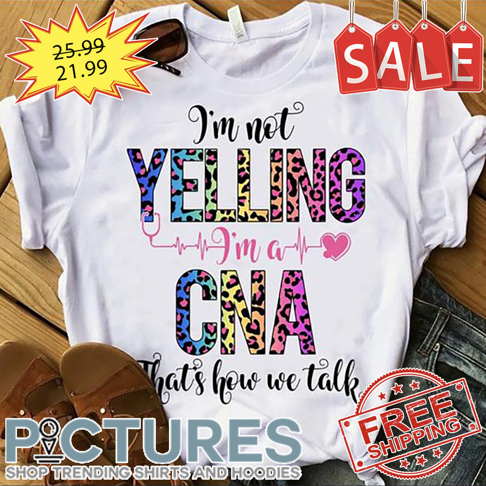 Leopard I'm Not Yelling I'm A CNA That's How We Talk shirt
