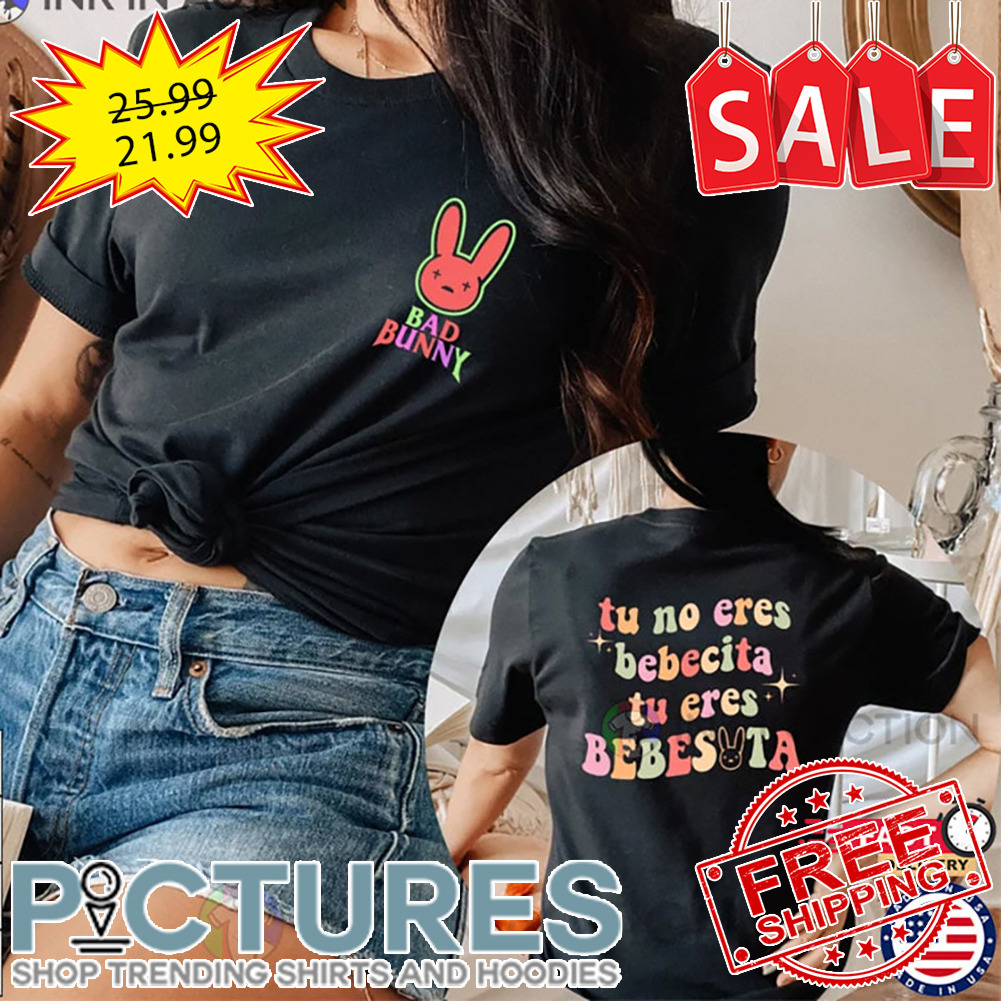 Bad Bunny Tu No Eres Bebecita Eres Bebesota Shirt