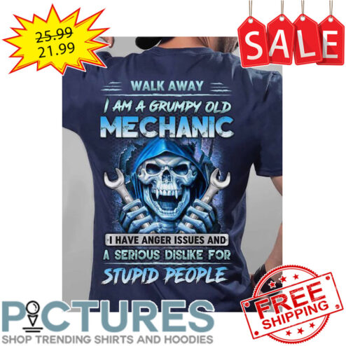 Death Walk Away I Am A Grumpy Old Mechanic I Have Anger Issues And A Serious Dislike For Stupid People shirt