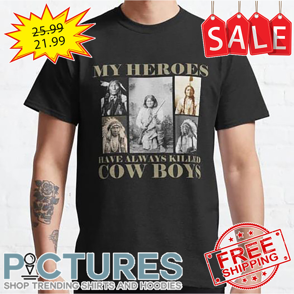 My Heroes Have Always Killed Cow Boys shirt