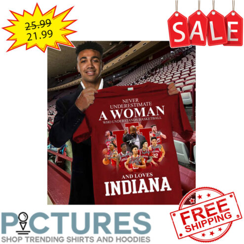Never Underestimate A Woman Who Understands Basketball And Love Indiana Hoosiers NCAA shirt