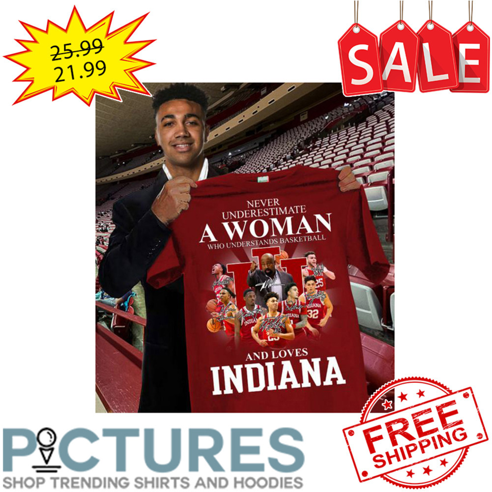 Never Underestimate A Woman Who Understands Basketball And Love Indiana Hoosiers NCAA shirt
