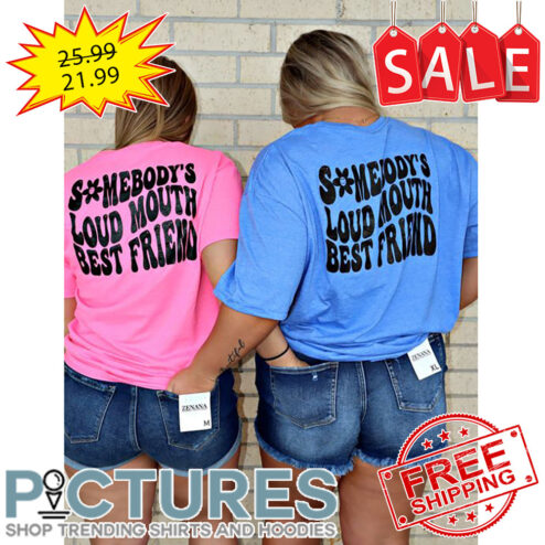 Somebody's Loud Mouth Best Friend shirt