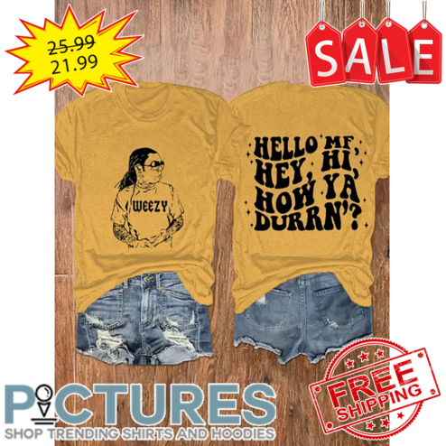 Weezy Hello MF Hey Hi How Ya Durrn' shirt