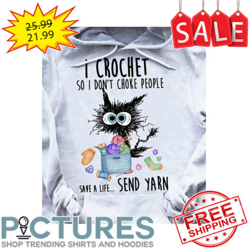 Crazy Cat I Crochet So I Don't Choke People Save A Life Send Yarn shirt
