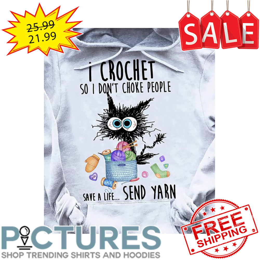Crazy Cat I Crochet So I Don't Choke People Save A Life Send Yarn shirt