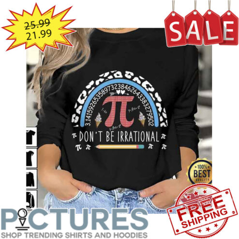 Don’t Be Irrational Pi Day shirt