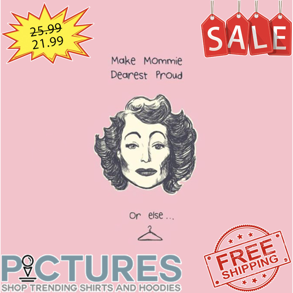 Lady Make Mommie Dearest Proud Or Else shirt