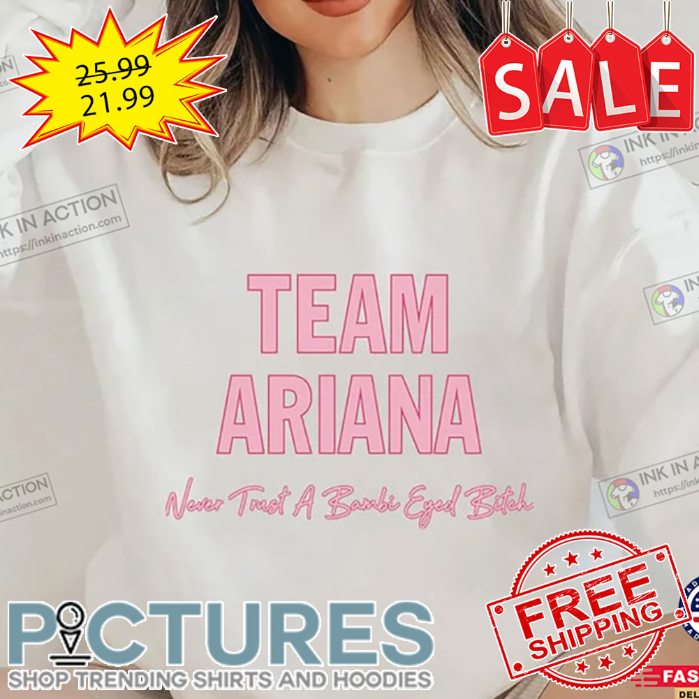 Team Ariana Never Trust A bambi Eyed Bitch shirt