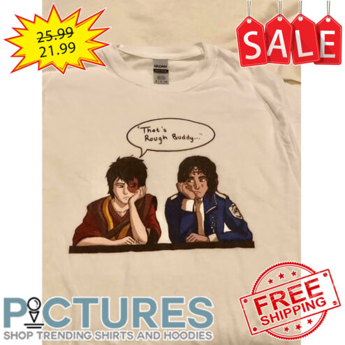 That's Rough Buddy shirt
