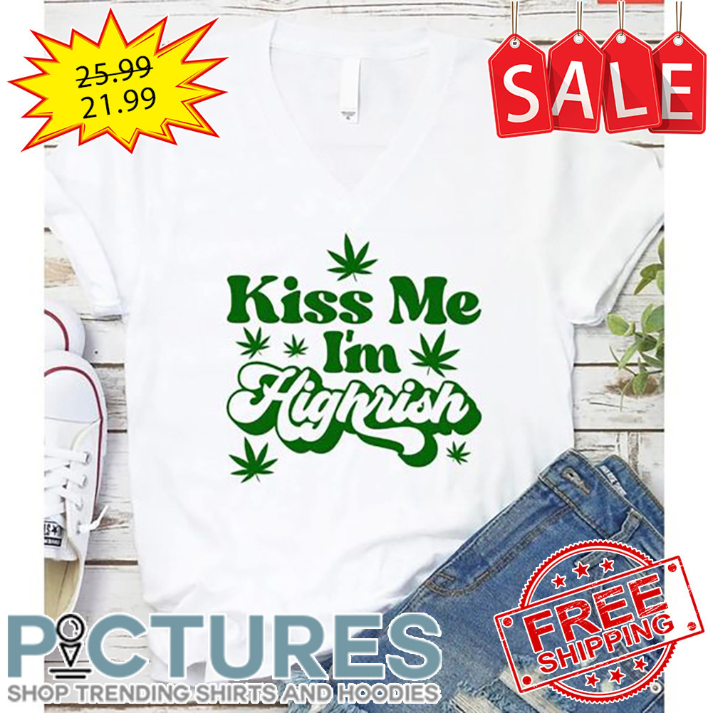 FREE shipping Weed Kiss Me I'm Highrish shirt, Unisex tee, hoodie