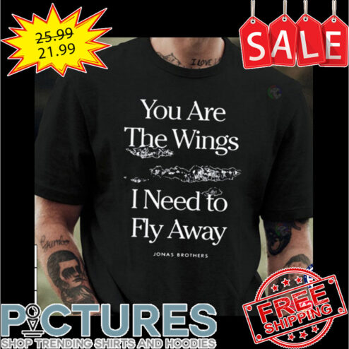 You Are The Wings I Need To Fly Away Jonas Brothers Shirt