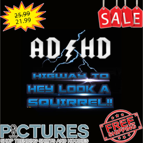 ADHD Higway To Hey Look A Squirrel shirt