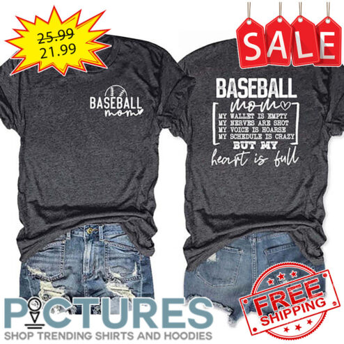 Baseball Mom My Wallet Is Empty My Nerves Are Shot My Voice Is Hoarse My Schedule Is Crazy But My Heart Is Full shirt
