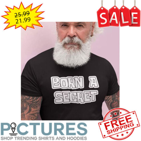 Born In A Secret shirt