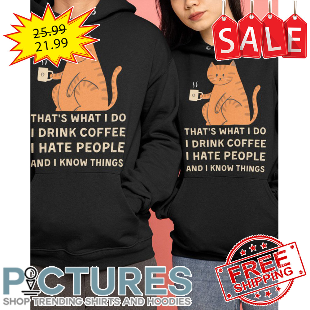 Cat That's What I Do I Drink Coffee I Hate People And I Know Things shirt