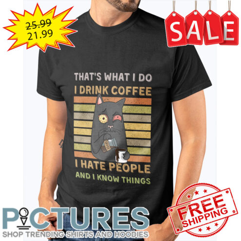 Cat That's What I Do I Drink Coffee I Hate People And I Know Things Vintage shirt