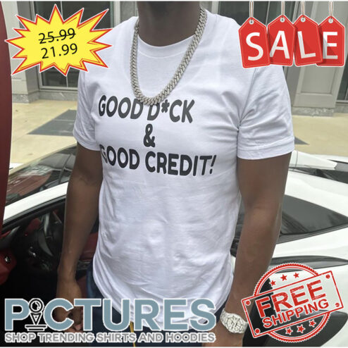 Good Dick And Good Credit shirt