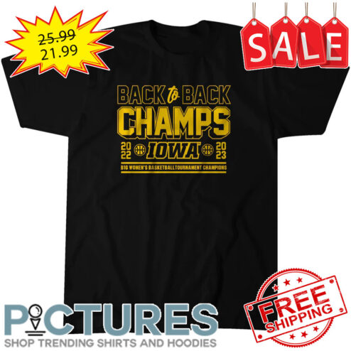 Iowa Hawkeyes Back To Back Champs IOWA 2022-2023 Big Women's Basketball Tournament Champions shirt
