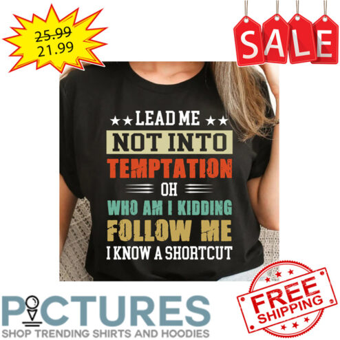 Lead Me Not Into Temptation Oh Who Am I Kidding Follow Me I Know A Shortcut Vintage shirt