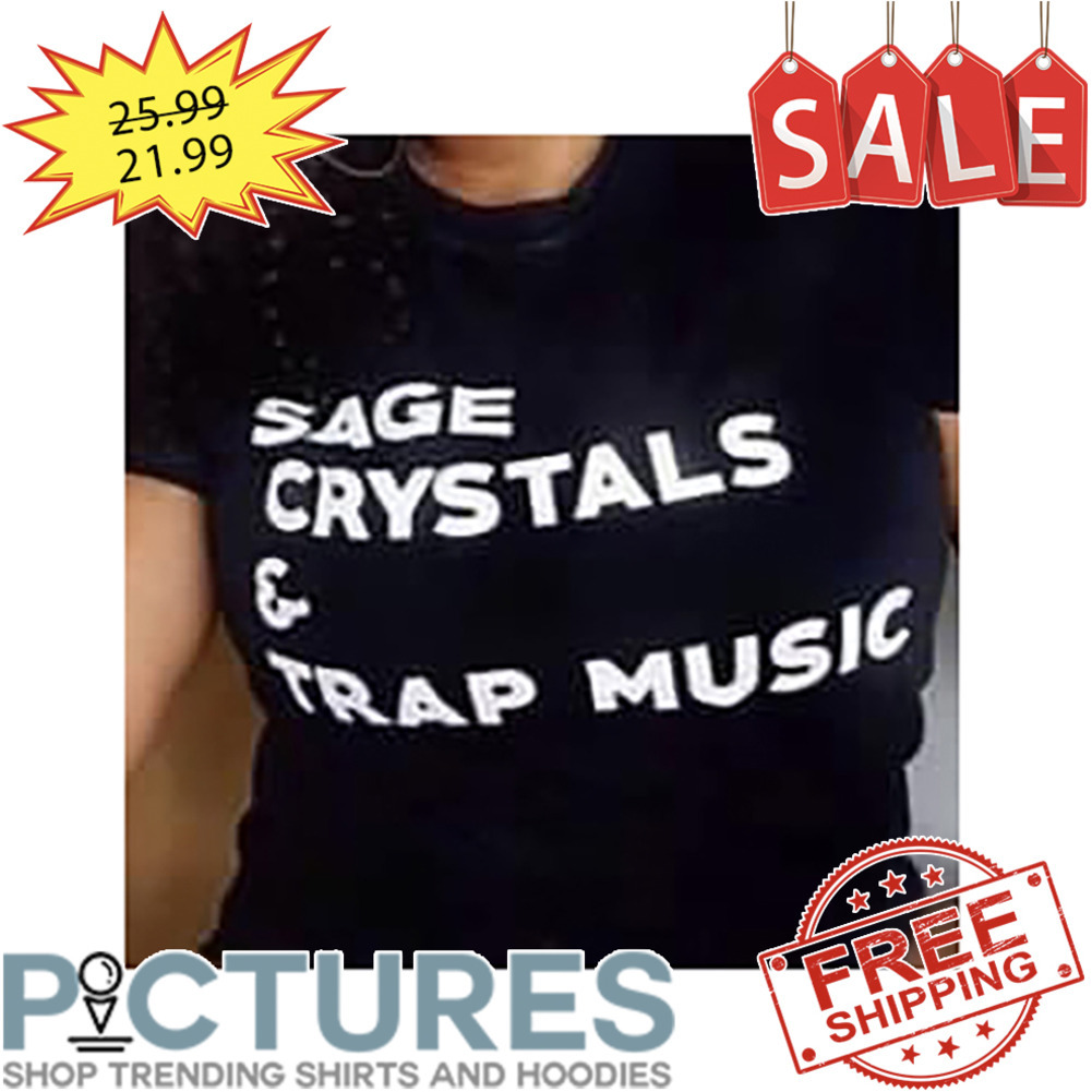 Sage Crystals And Trap Music shirt