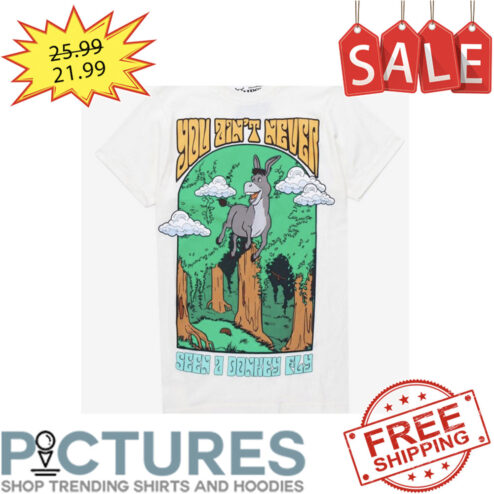 Sherk Donkey You Ain't Never Seen A Donkey Fly shirt
