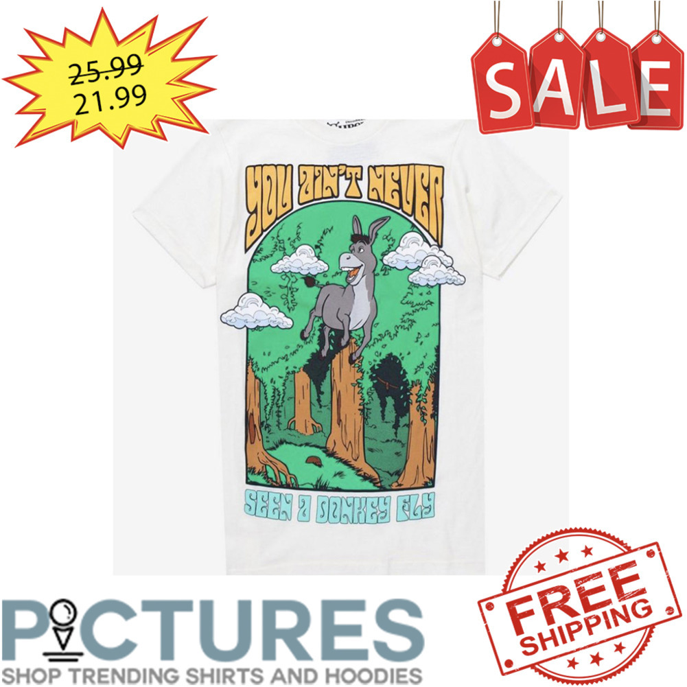 Sherk Donkey You Ain't Never Seen A Donkey Fly shirt