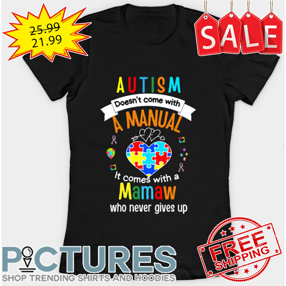 Autism Doesn't Come With A Manual It COmes With A Mamaw Who Never Gives Up shirt
