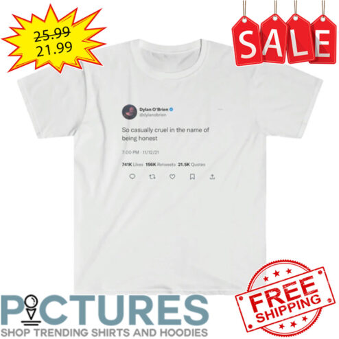 Dylan O'Brien So Casually Cruel In The Name Of Being Honest shirt