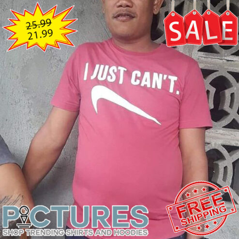 Nike I Just Can't Funny shirt