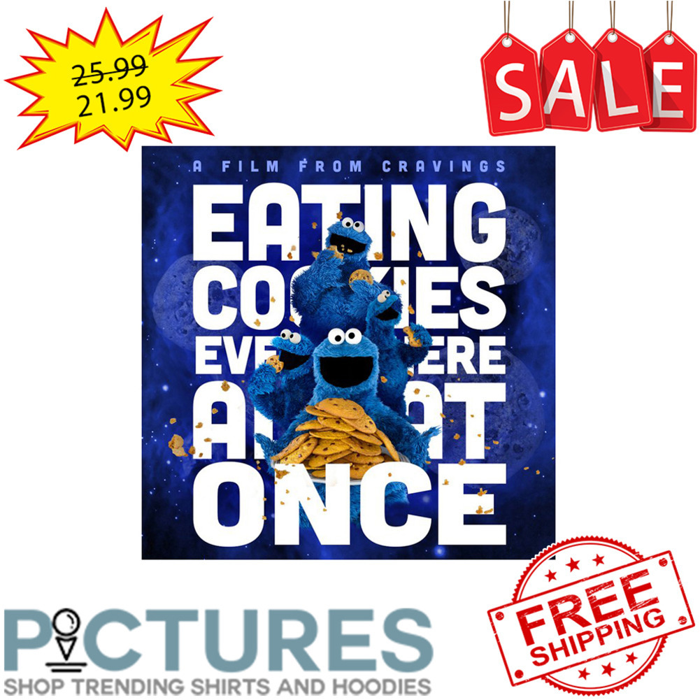 The Muppet A Film From Cravings Eating Cookies Every Where Ain't At Once shirt