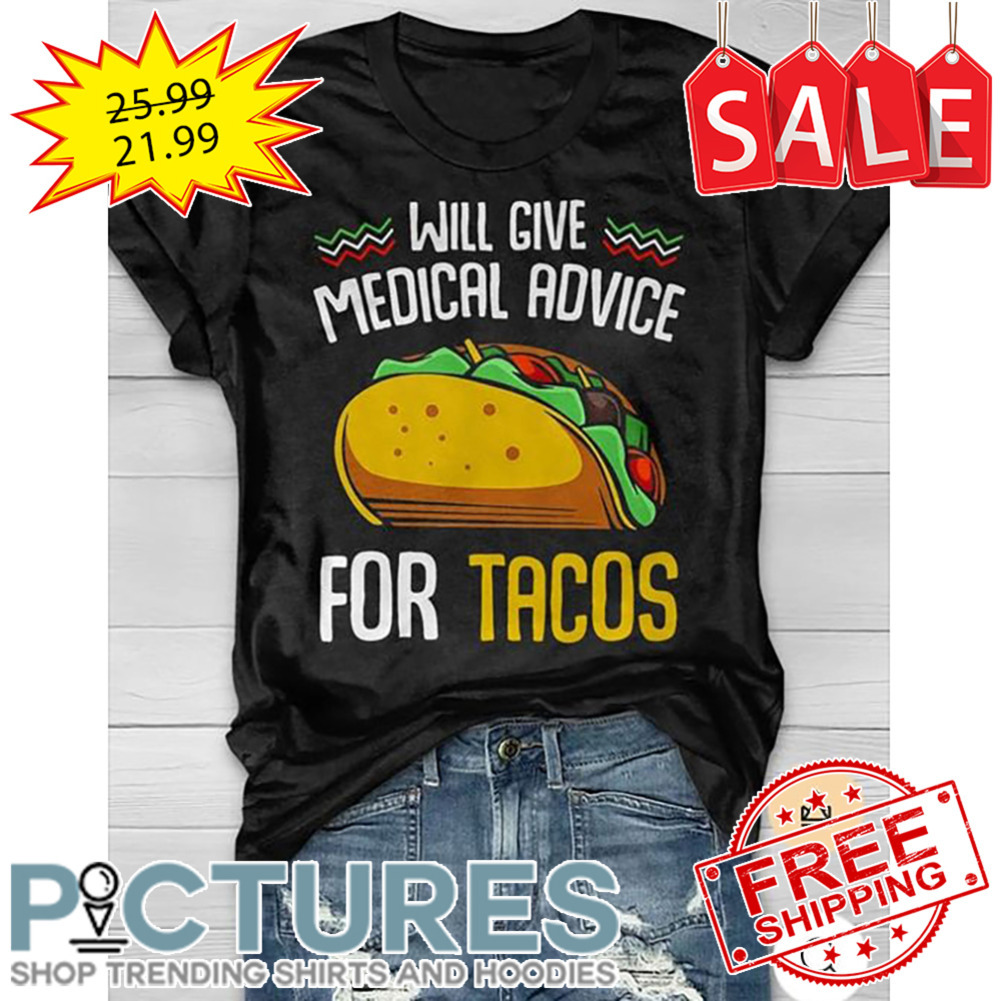 Will Give Medical Advice For Tacos shirt