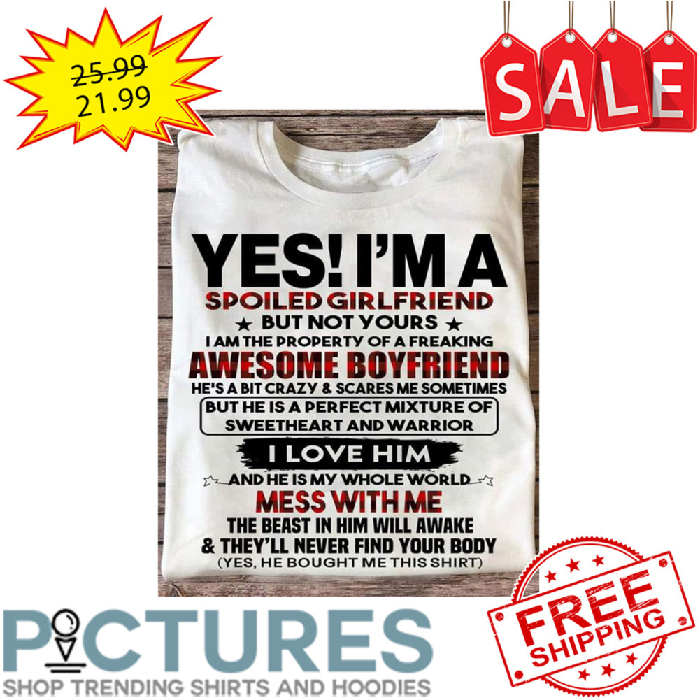 Yes I'm A Spoiled Girl Friend But Not Yours Mess With Me shirt