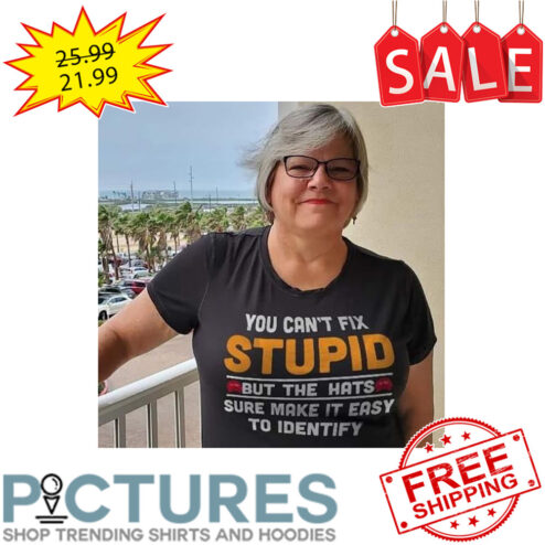 You Can't Fix Syupid But The Hats Sure Make It Easy To Indentify shirt
