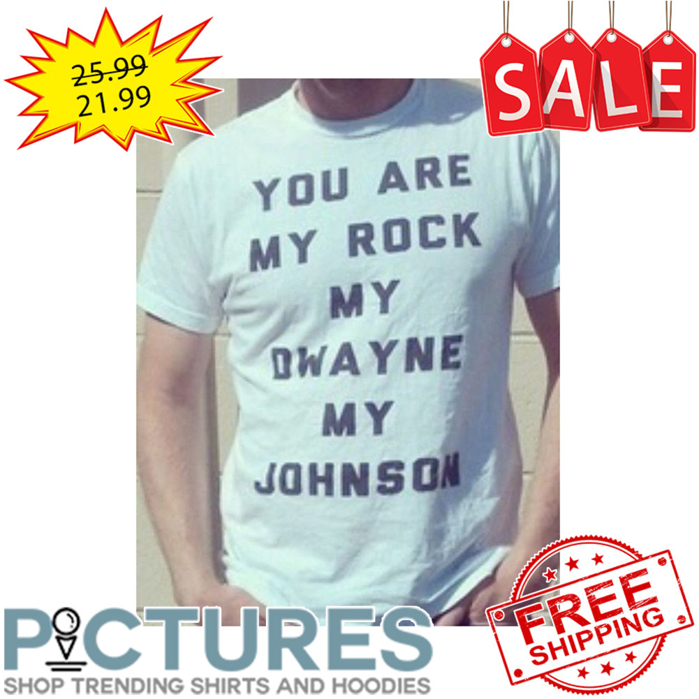 Your Are My Rock My Dawyne My Johnson shirt