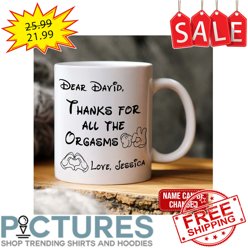 Personalized Dear David Thank For All The Orgasms Love Jessica mug