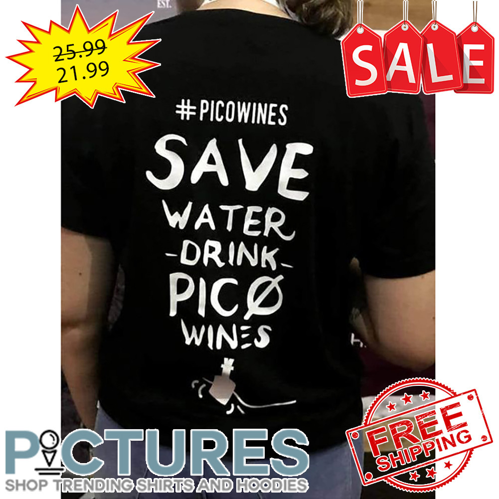 Picowines Save Water Drink Pico Wines shirt