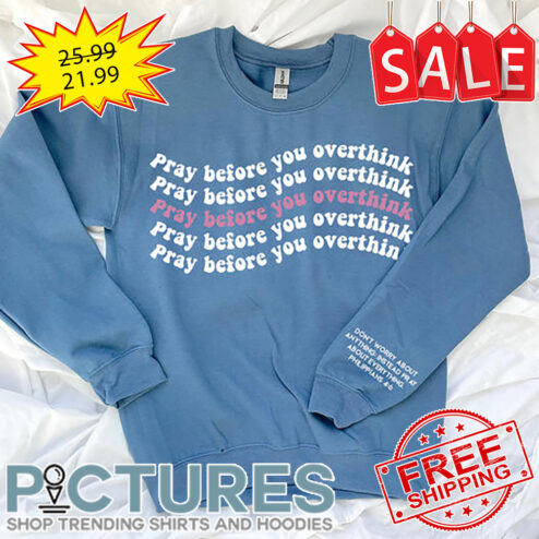 Pray Before You Overthink shirt