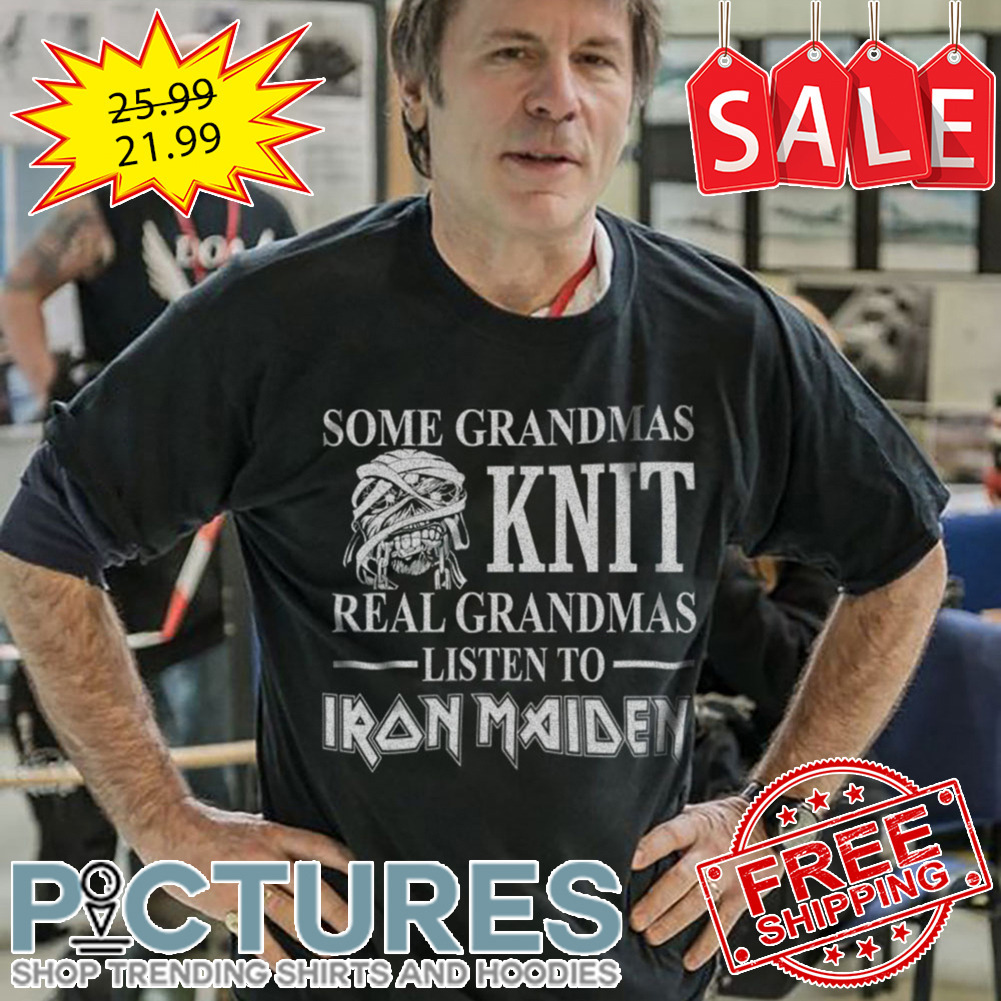 Some Grandmas Knit Real Grandmas Listen To Iron Maiden shirt