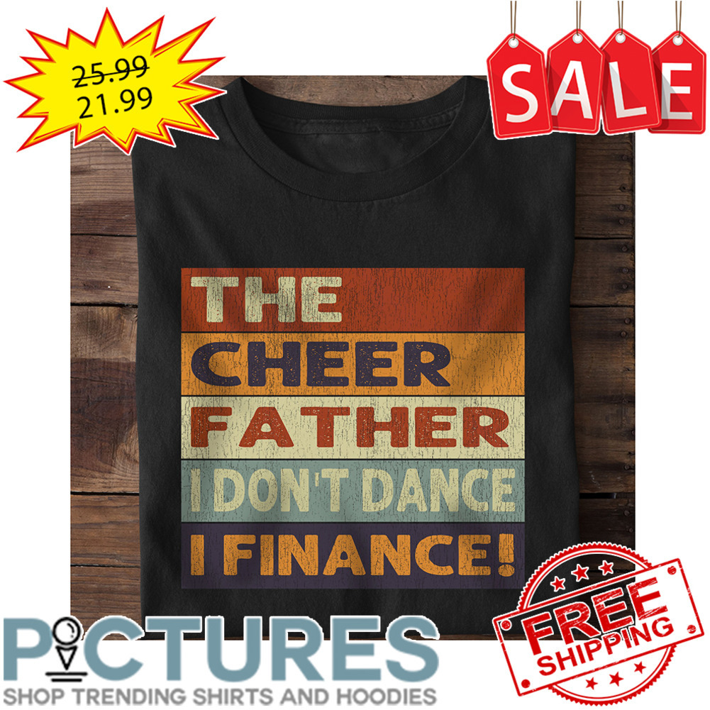 The Cheer Father I Don't Dance I Finance Vintage shirt