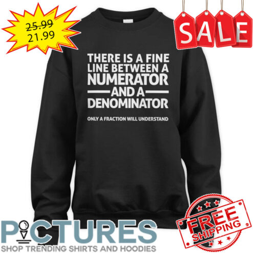 There Is A Fine Line Between A Numerator And A Denominator Only A Fraction Will Understand shirt