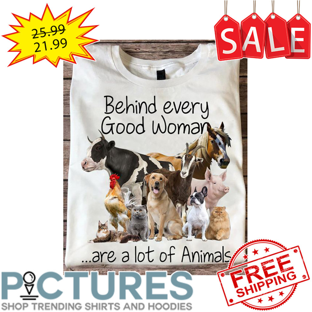 Animal Farm Behind Every Good Woman Are A Lot Of Animals shirt