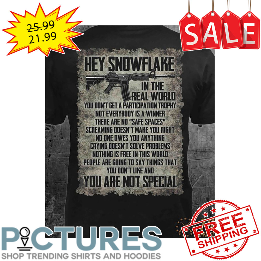 AR Hey Snowflake In The Real World You Are Not Special shirt