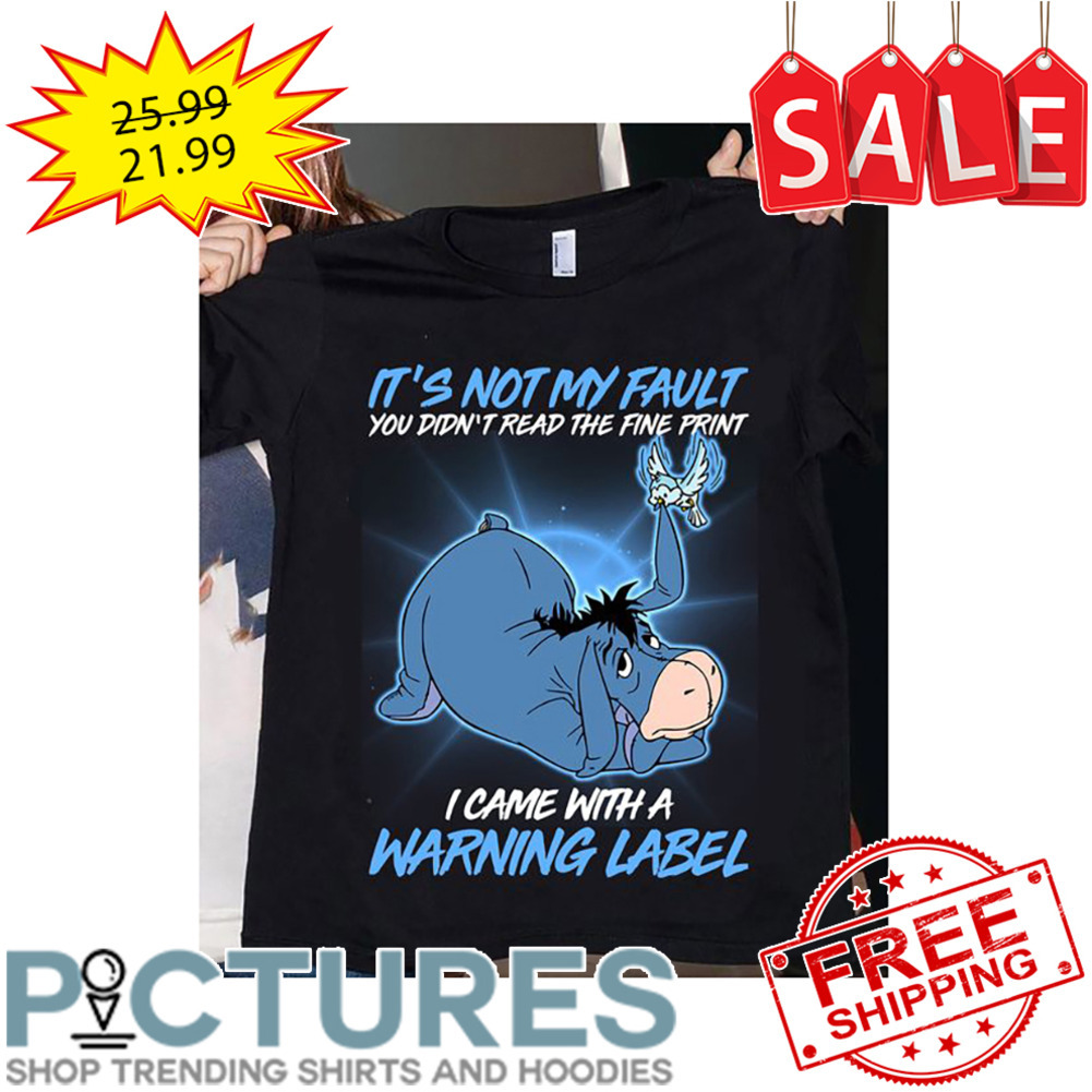 Eeyore It's Not My Fault You Didn't Read The Fine Print I Came With A Warning Label Disney shirt