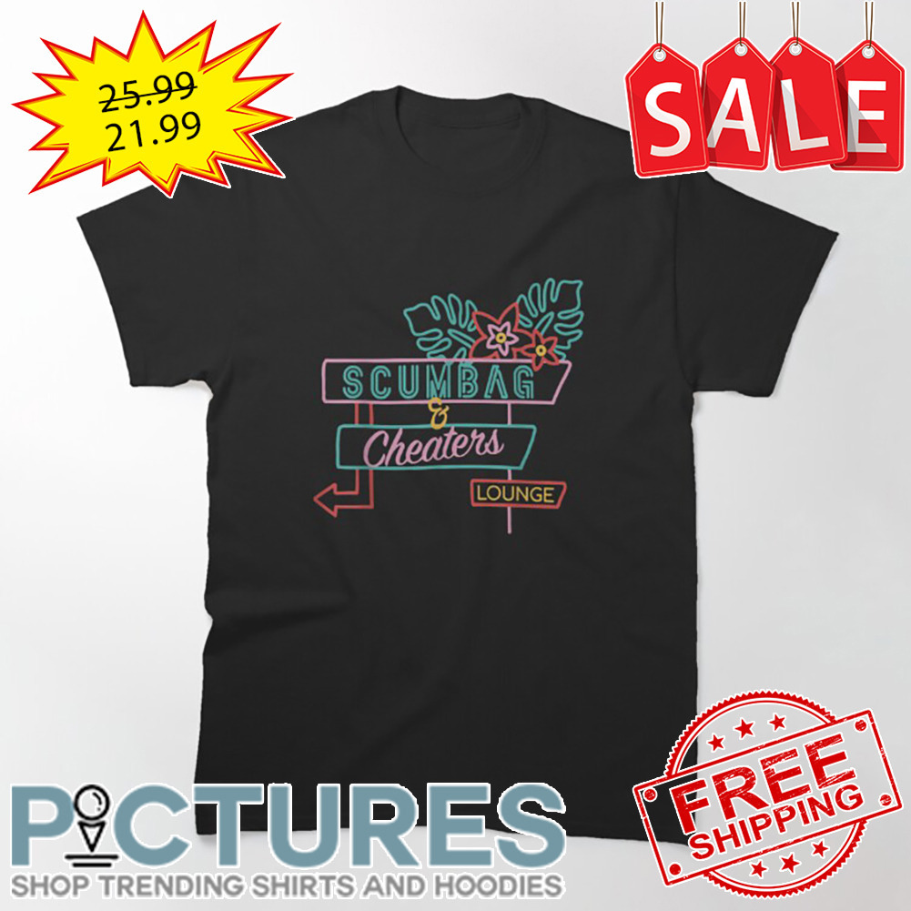 Scumbag And Cheaters Lounge shirt